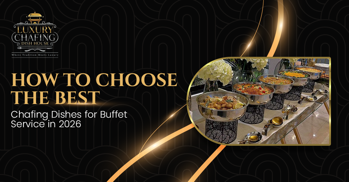 How to Choose the Best Chafing Dishes for Buffet Service in 2026